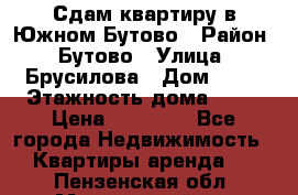 Сдам квартиру в Южном Бутово › Район ­ Бутово › Улица ­ Брусилова › Дом ­ 15 › Этажность дома ­ 14 › Цена ­ 35 000 - Все города Недвижимость » Квартиры аренда   . Пензенская обл.,Мокшанский р-н